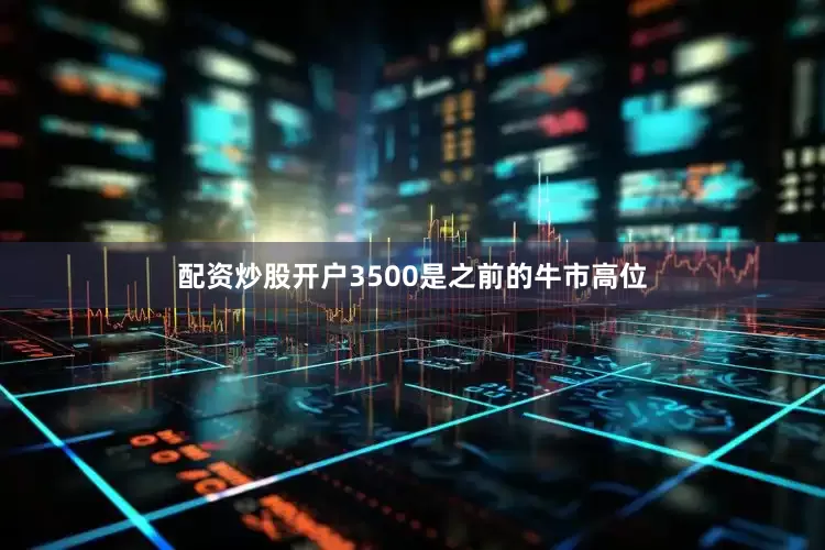 配资炒股开户3500是之前的牛市高位