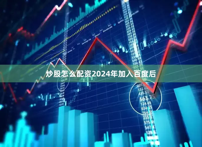 炒股怎么配资2024年加入百度后